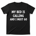 My Bed Is Calling And I Must Go black t-shirt
